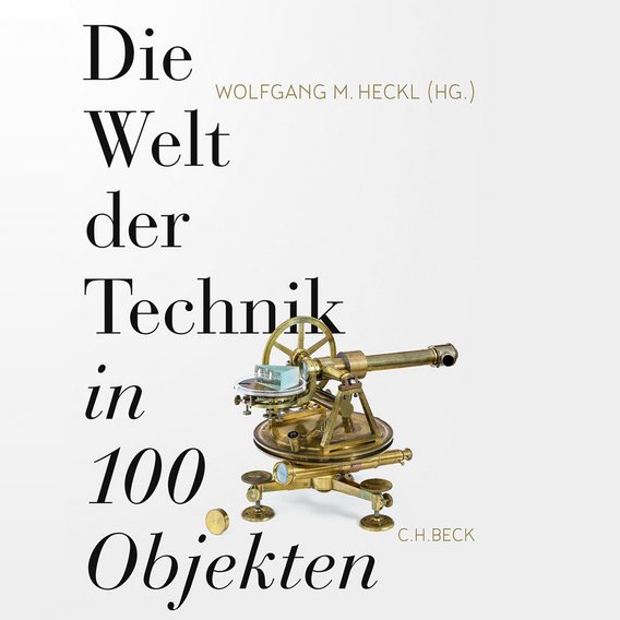 Ein Buchcover mit dem Titel 'Die Welt der Technik in 100 Objekten' von Wolfgang M. Heckl (Hg.). Das Cover zeigt ein historisches Vermessungs- oder Messinstrument aus Messing auf weißem Hintergrund. Der Titel erscheint in schwarzer Schrift, und der Verlag C.H. BECK ist unten angegeben.